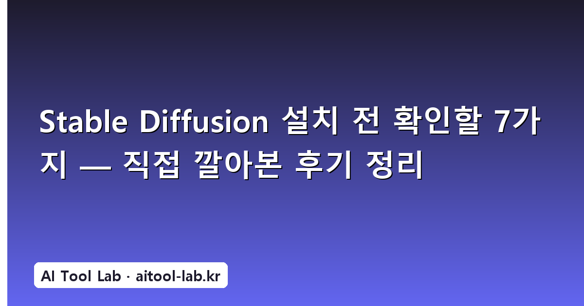 Stable Diffusion 설치 전 확인할 7가지 — 직접 깔아본 후기 정리