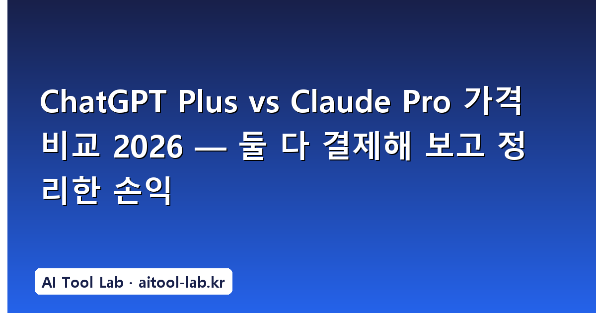 ChatGPT Plus vs Claude Pro 가격 비교 2026 — 둘 다 결제해 보고 정리한 손익