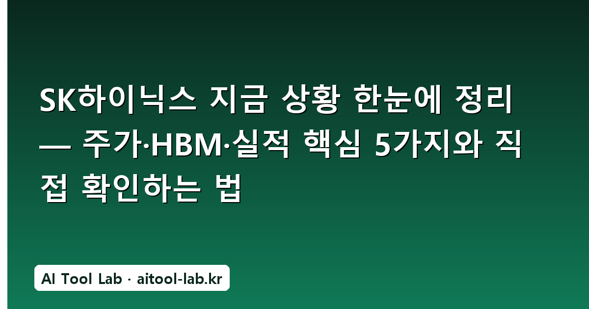 SK하이닉스 지금 상황 한눈에 정리 — 주가·HBM·실적 핵심 5가지와 직접 확인하는 법