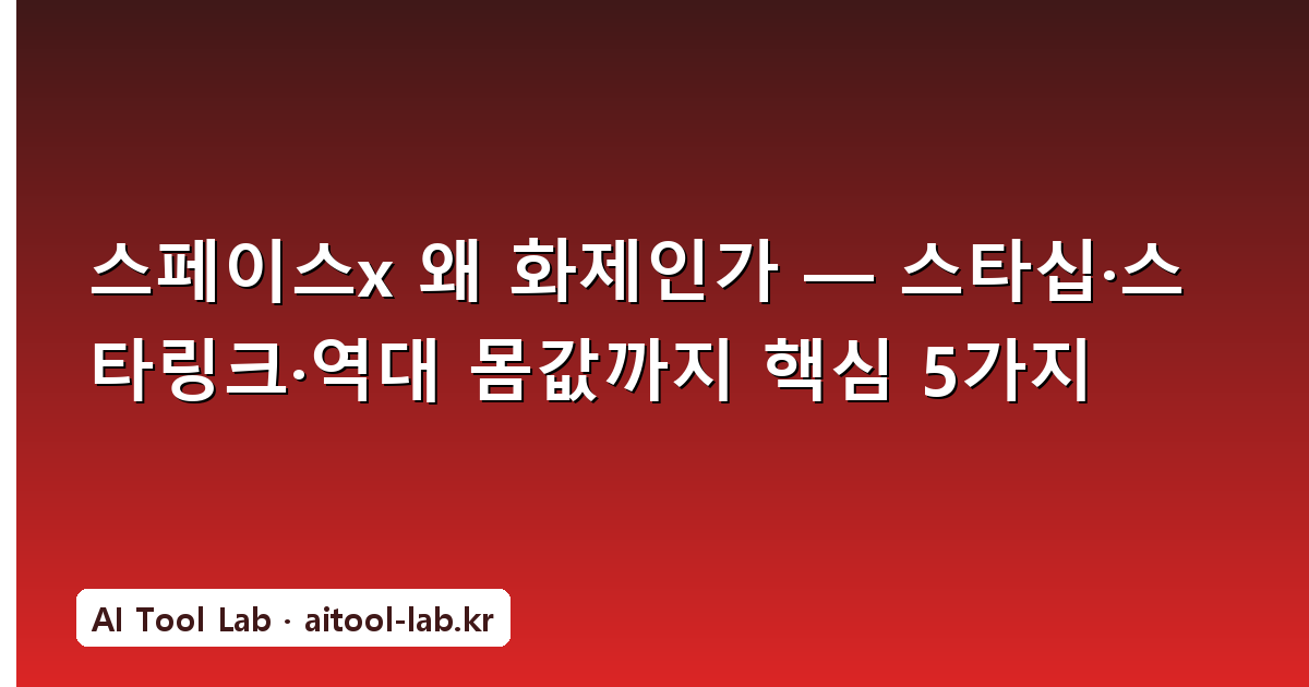 스페이스x 왜 화제인가 — 스타십·스타링크·역대 몸값까지 핵심 5가지