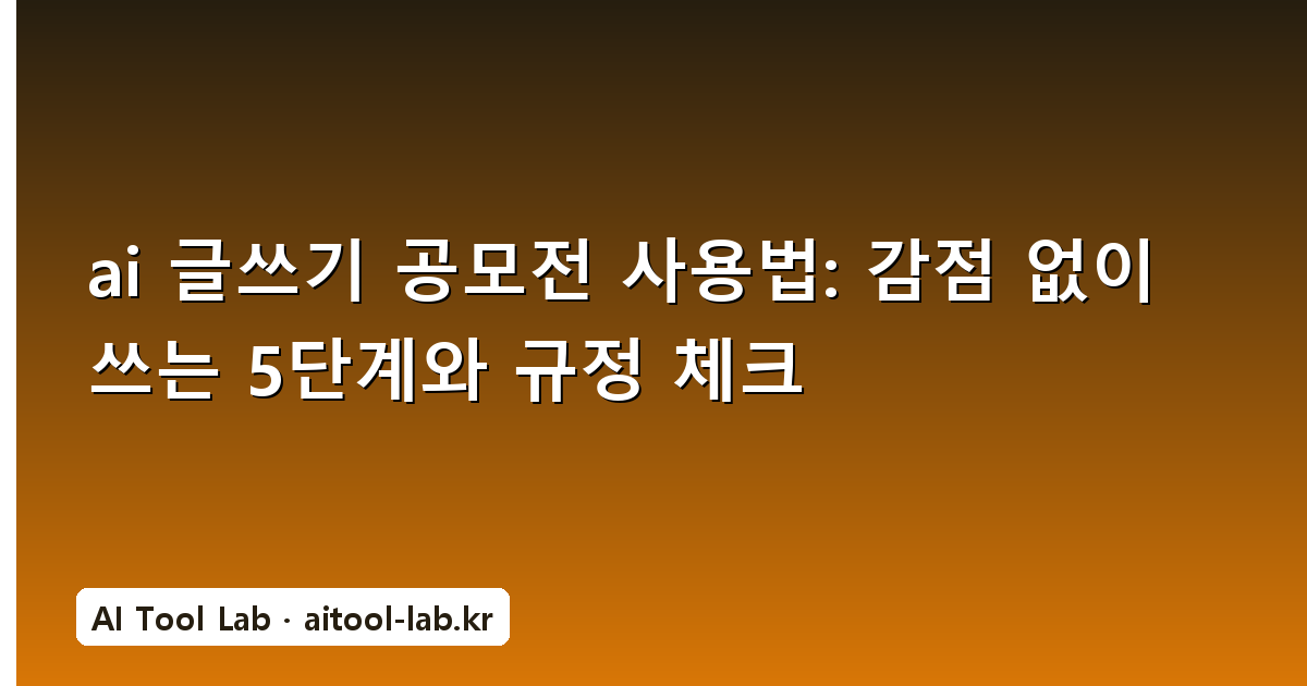 ai 글쓰기 공모전 사용법: 감점 없이 쓰는 5단계와 규정 체크
