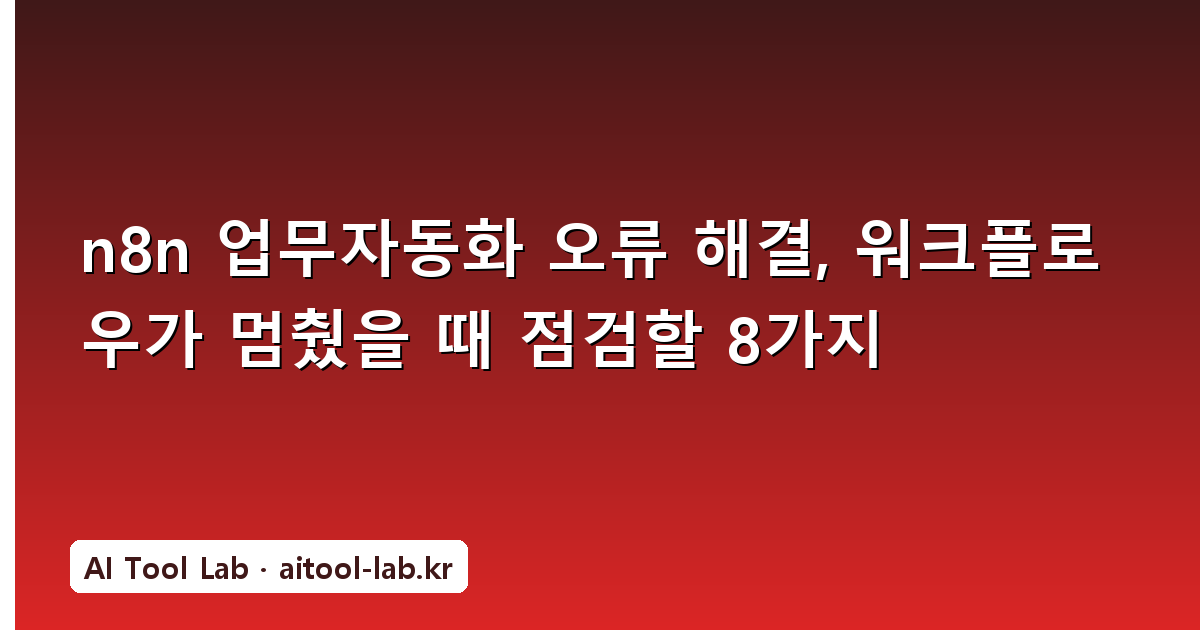 n8n 업무자동화 오류 해결, 워크플로우가 멈췄을 때 점검할 8가지